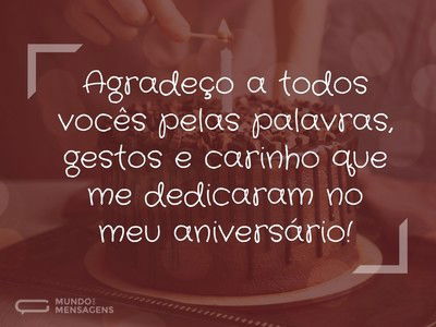 Agradeço as palavras, os gestos e o carinho