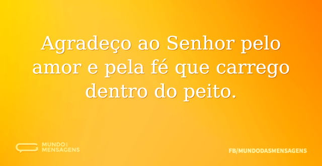 Agradeço ao Senhor pelo amor e pela fé q...