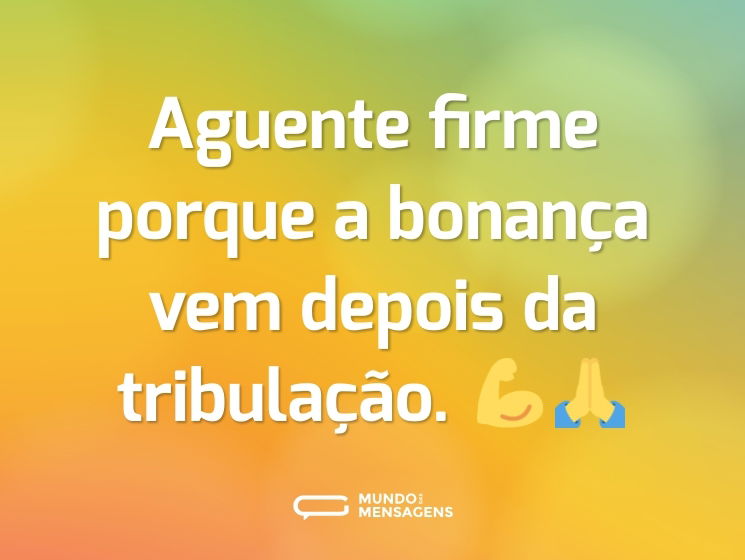 Aguente firme porque a bonança vem depois da tribulação. 💪🙏