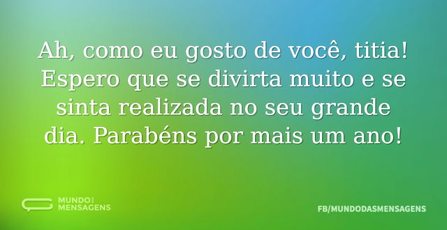 Ah, como eu gosto de você, titia! Espero...