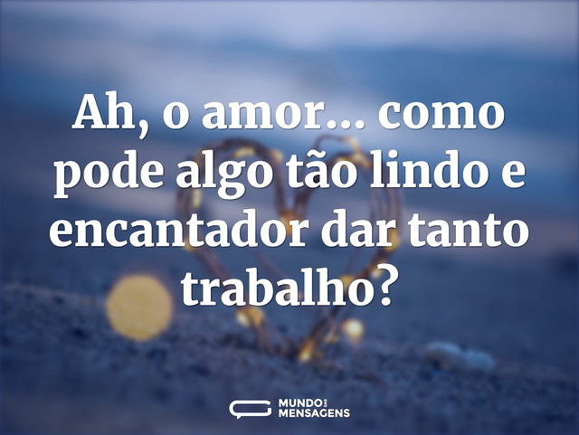 Ah, o amor... como pode algo tão lindo e...