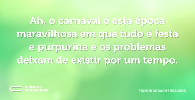 Ah, o carnaval é esta época maravilhosa ...