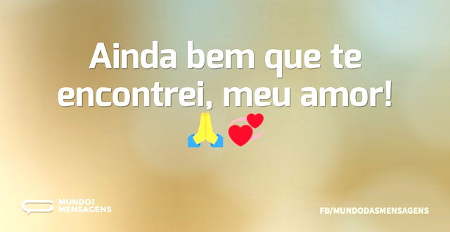 Ainda bem que te encontrei, meu amor! 🙏💞...