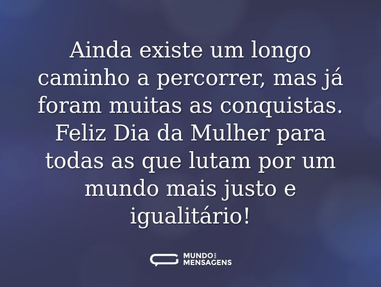 Ainda existe um longo caminho a percorrer, mas já foram muitas as conquistas. Feliz Dia da Mulher para todas as que lutam por um mundo mais justo e igualitário!