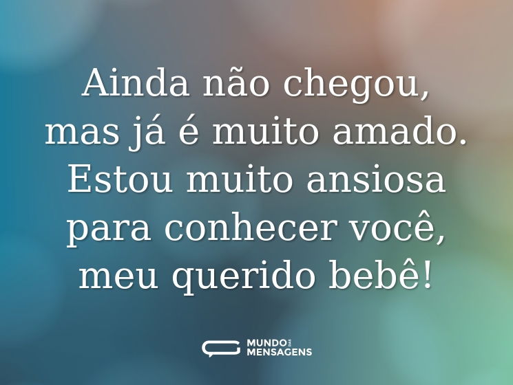 Ainda não chegou, mas já é muito amado. Estou muito ansiosa para conhecer você, meu querido bebê!
