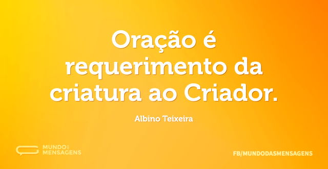 Oração é requerimento da criatura ao Cri...