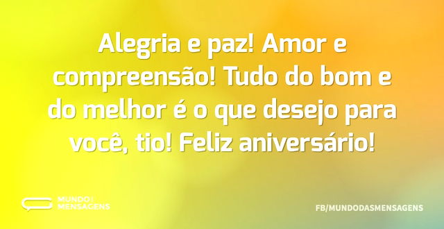 Alegria e paz! Amor e compreensão! Tudo ...