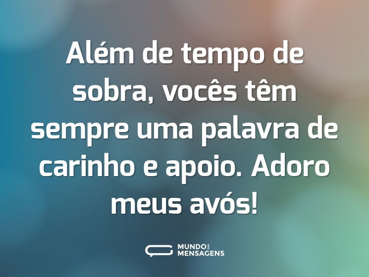 Além de tempo de sobra, vocês têm sempre uma palavra de carinho e apoio. Adoro meus avós!