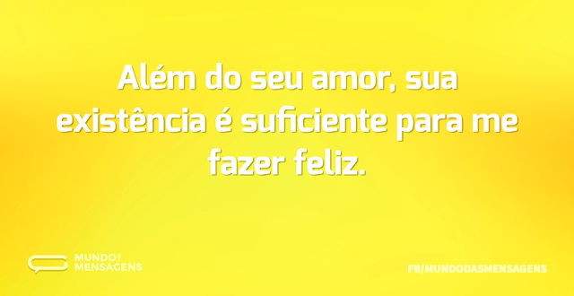 Além do seu amor, sua existência é sufic...