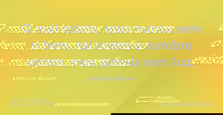 O mal existe, mas nunca sem o bem, tal c - Mundo das Mensagens