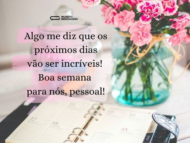 Algo me diz que os próximos dias vão ser incríveis! Boa semana para nós, pessoal!