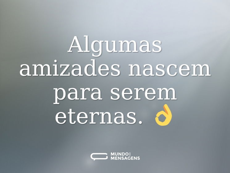 Algumas amizades nascem para serem eternas. 👌
