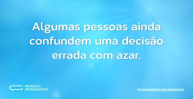 Algumas pessoas ainda confundem uma deci...