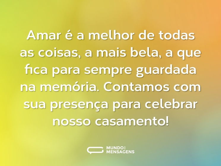 Amar é a melhor de todas as coisas, a mais bela, a que fica para sempre guardada na memória. 

Contamos com sua presença para celebrar nosso casamento!