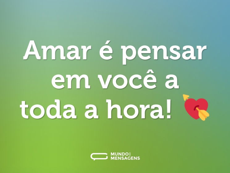 Amar é pensar em você a toda a hora! 💘