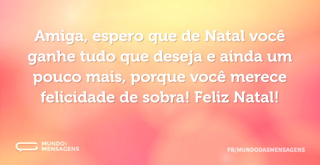 Quero que você tenha um lindo Natal, amiga