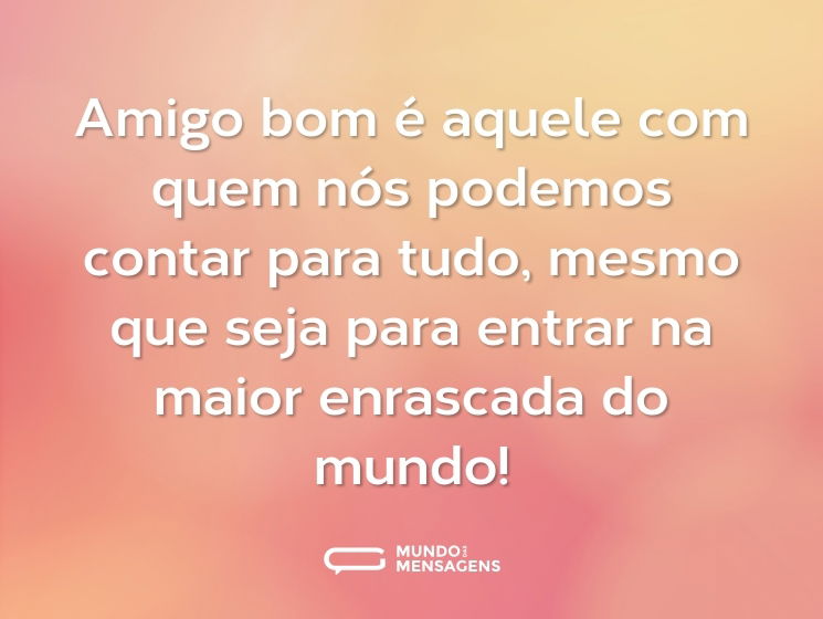 Amigo bom é aquele com quem nós podemos contar para tudo, mesmo que seja para entrar na maior enrascada do mundo!