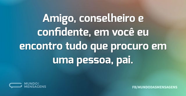 Amigo, conselheiro e confidente, em você...