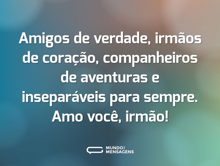 Amigos de verdade, irmãos de coração, companheiros de aventuras e inseparáveis para sempre. Amo você, irmão!