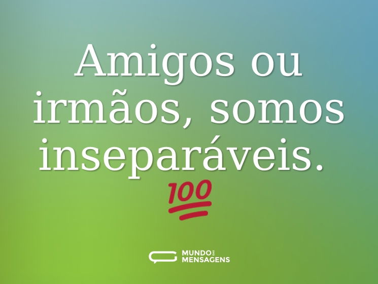Amigos ou irmãos, somos inseparáveis. 💯