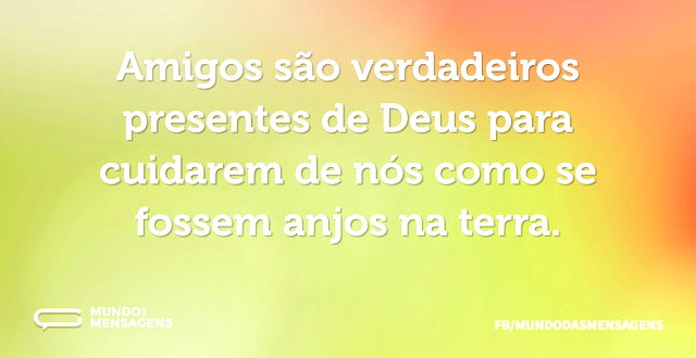 Amigos são verdadeiros presentes de Deus...