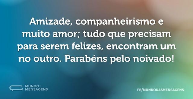 Amizade, companheirismo e muito amor; tu...