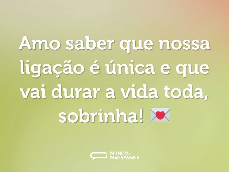 Amo saber que nossa ligação é única e que vai durar a vida toda, sobrinha! 💌