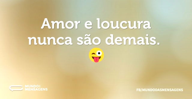 Amor e loucura nunca são demais. 😜...