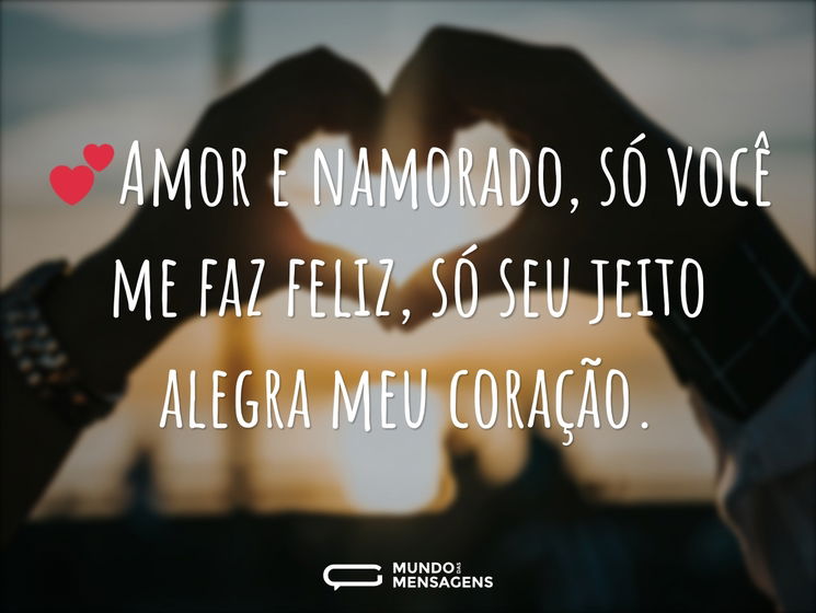 Amor e namorado, só você me faz feliz, só seu jeito alegra meu coração.