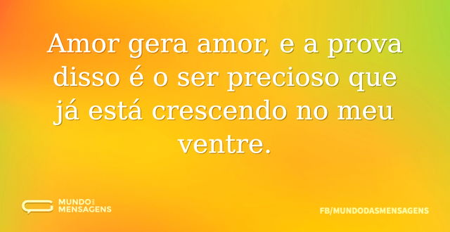 Amor gera amor, e a prova disso é o ser ...