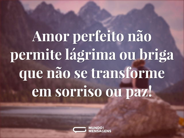 Amor perfeito não permite lágrima ou bri...