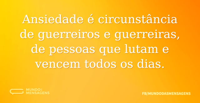 Ansiedade é circunstância de guerreiros ...