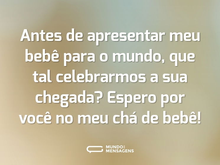 Antes de apresentar meu bebê para o mundo, que tal celebrarmos a sua chegada? Espero por você no meu chá de bebê!