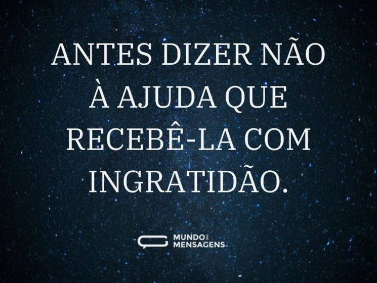 Antes dizer não à ajuda que recebê-la com ingratidão.