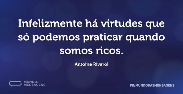 Infelizmente há virtudes que só podemos ...