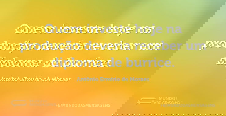 Quem investe hoje na produção deveria re...
