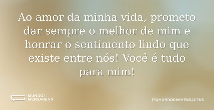 Ao amor da minha vida, prometo dar sempr - Mundo das Mensagens