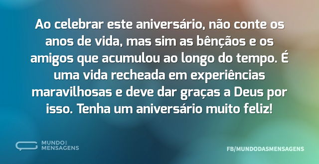 Não conte os anos de vida, mas sim as bênçãos