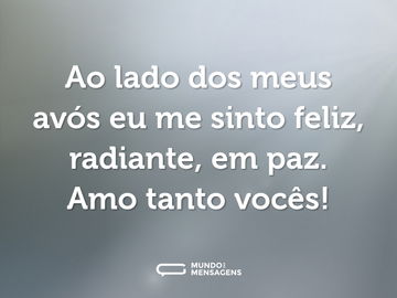 Ao lado dos meus avós eu me sinto feliz, radiante, em paz. Amo tanto vocês!