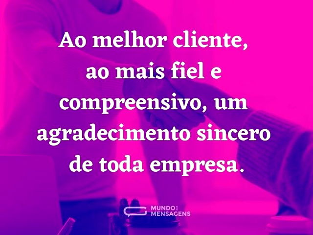 Um cliente fiel e compreensivo