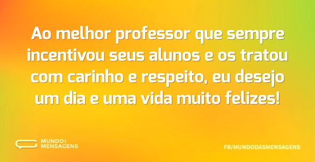 Ao melhor professor que sempre incentivo...