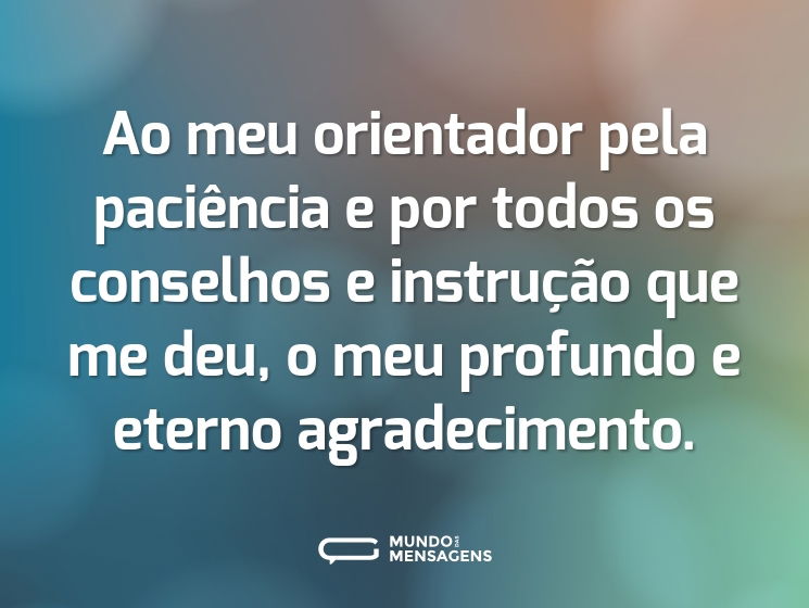 Ao meu orientador pela paciência e por todos os conselhos e instrução que me deu, o meu profundo e eterno agradecimento.