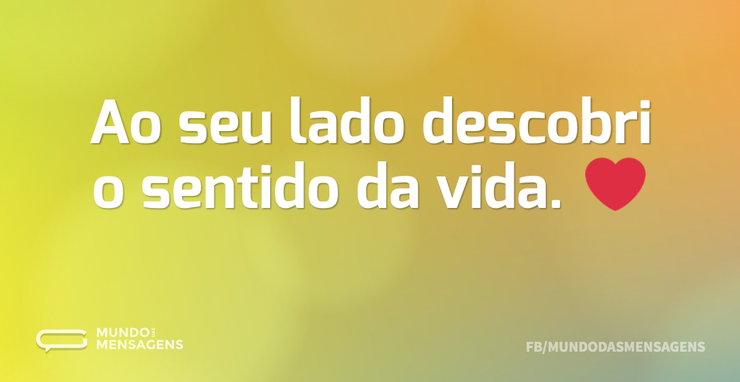 Ao seu lado descobri o sentido da vida - Mundo das Mensagens