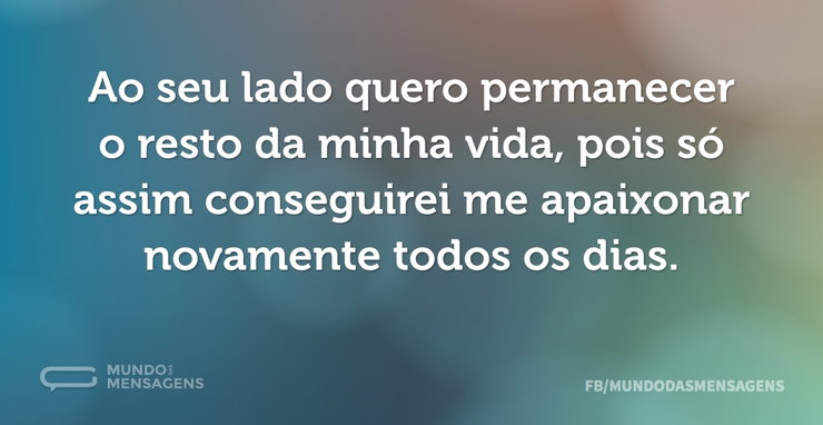 Ao seu lado quero permanecer o resto da - Mundo das Mensagens