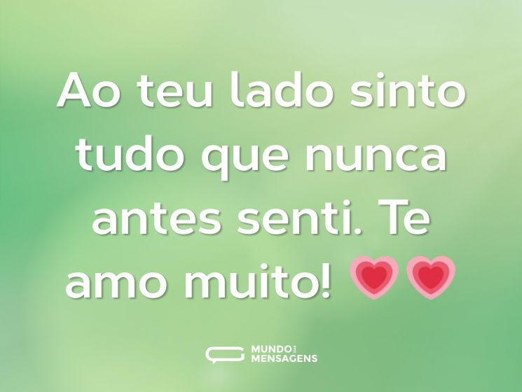 Ao teu lado sinto tudo que nunca antes senti. Te amo muito! 💗💗