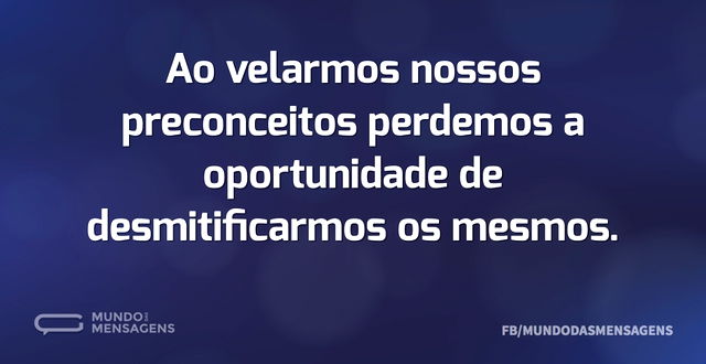 Ao velarmos nossos preconceitos perdemos...