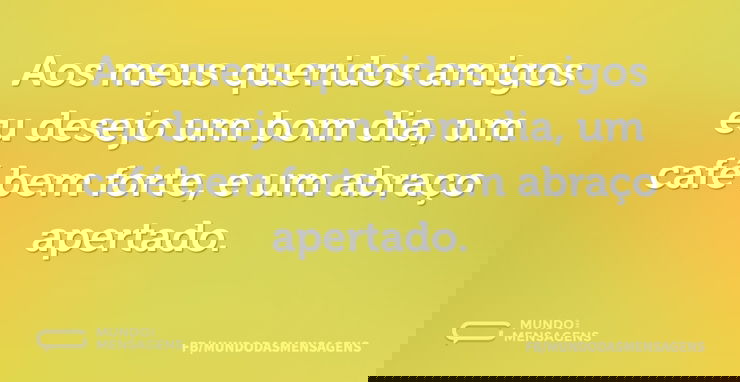 Aos meus queridos amigos eu desejo um bo - Mundo das Mensagens