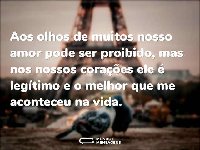 Aos olhos de muitos nosso amor pode ser ...