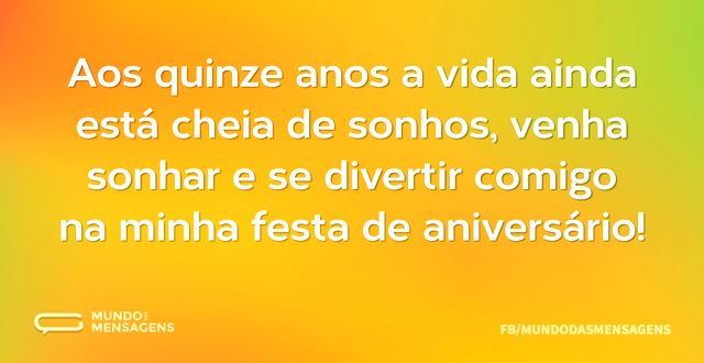 Aos quinze anos a vida ainda está cheia ...