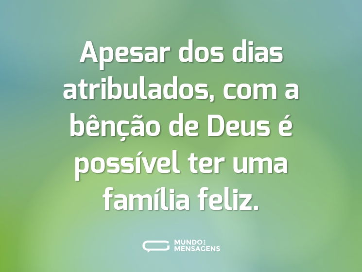 Apesar dos dias atribulados, com a bênção de Deus é possível ter uma família feliz.